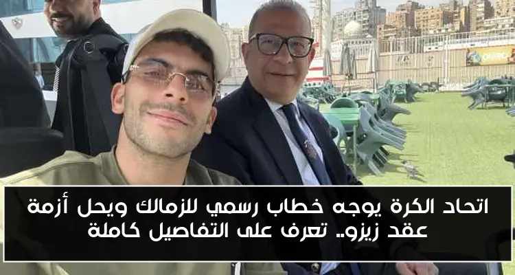 اتحاد الكرة يوجه خطاب رسمي للزمالك ويحل أزمة عقد زيزو.. تعرف على التفاصيل كاملة