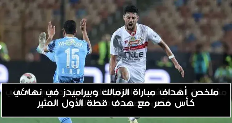 ملخص أهداف مباراة الزمالك وبيراميدز في نهائي كأس مصر مع هدف قطة الأول المثير