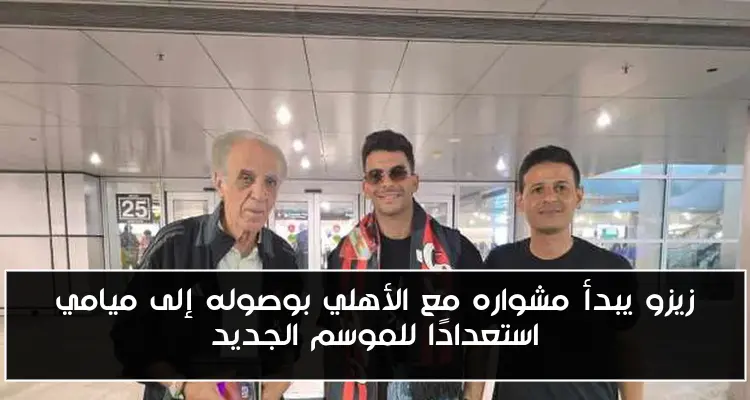 زيزو يبدأ مشواره مع الأهلي بوصوله إلى ميامي استعدادًا للموسم الجديد