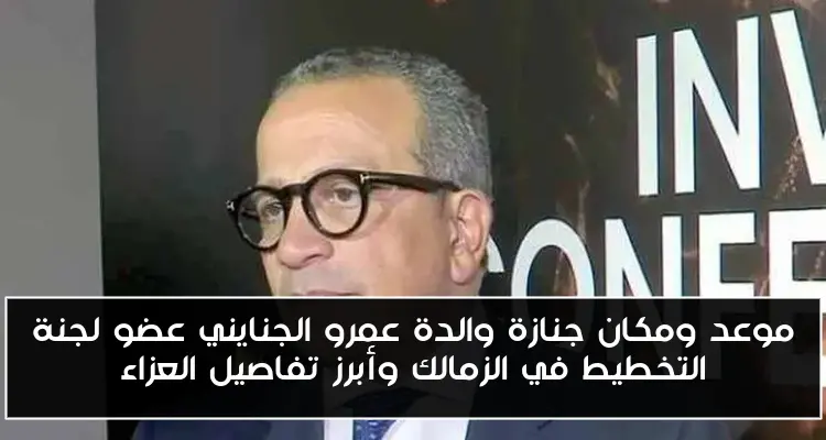 موعد ومكان جنازة والدة عمرو الجنايني عضو لجنة التخطيط في الزمالك وأبرز تفاصيل العزاء