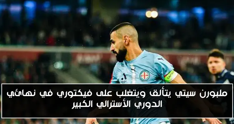 ملبورن سيتي يتألق ويتغلب على فيكتوري في نهائي الدوري الأسترالي الكبير