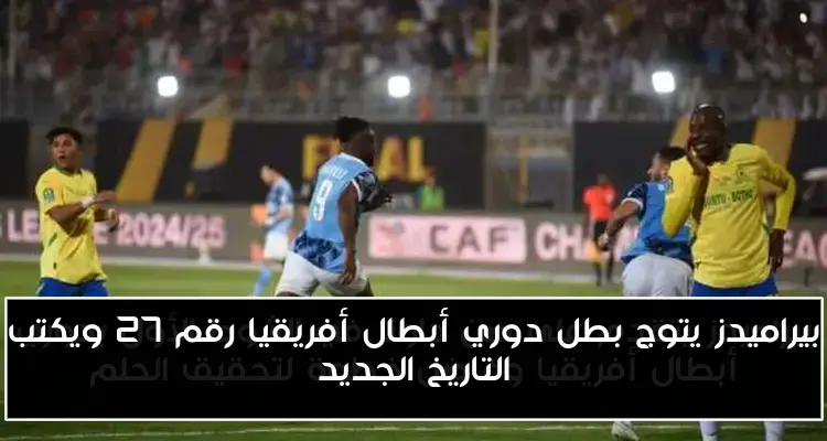 بيراميدز يتوج بطل دوري أبطال أفريقيا رقم 27 ويكتب التاريخ الجديد