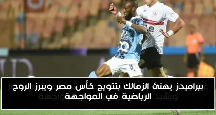بيراميدز يهنئ الزمالك بتتويج كأس مصر ويبرز الروح الرياضية في المواجهة