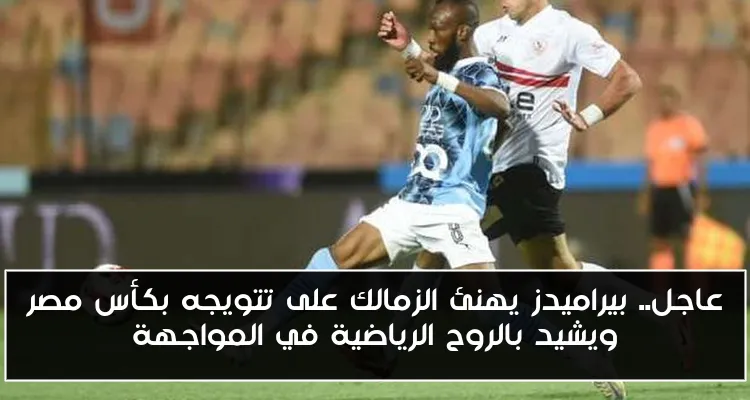 عاجل.. بيراميدز يهنئ الزمالك على تتويجه بكأس مصر ويشيد بالروح الرياضية في المواجهة