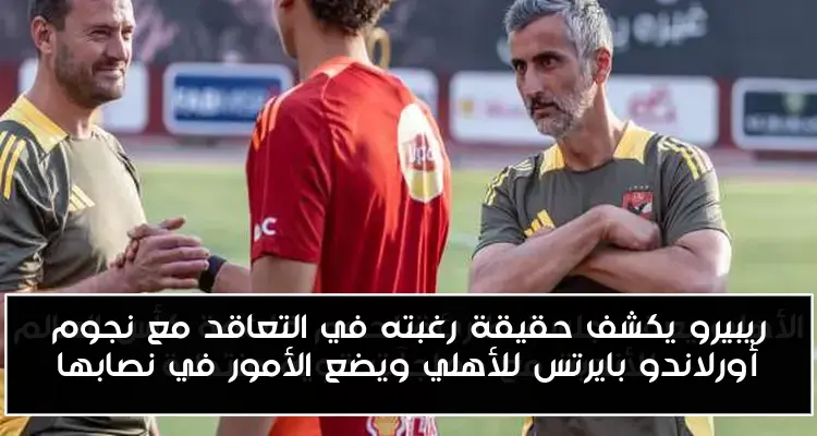 ريبيرو يكشف حقيقة رغبته في التعاقد مع نجوم أورلاندو بايرتس للأهلي ويضع الأمور في نصابها