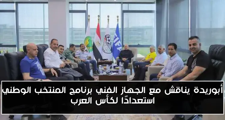 أبوريدة يناقش مع الجهاز الفني برنامج المنتخب الوطني استعدادًا لكأس العرب