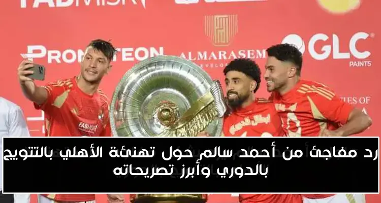 رد مفاجئ من أحمد سالم حول تهنئة الأهلي بالتتويج بالدوري وأبرز تصريحاته